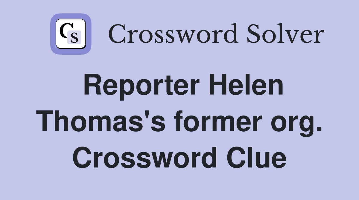 Reporter Helen Thomas's former org. Crossword Clue