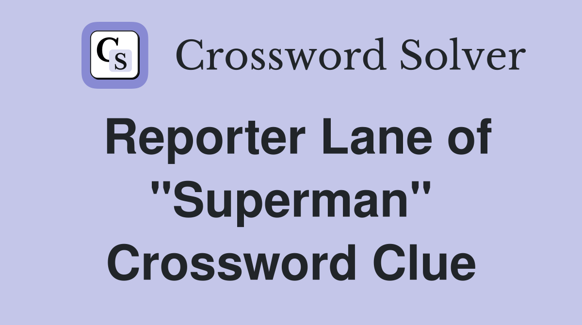 Reporter Lane of "Superman" Crossword Clue