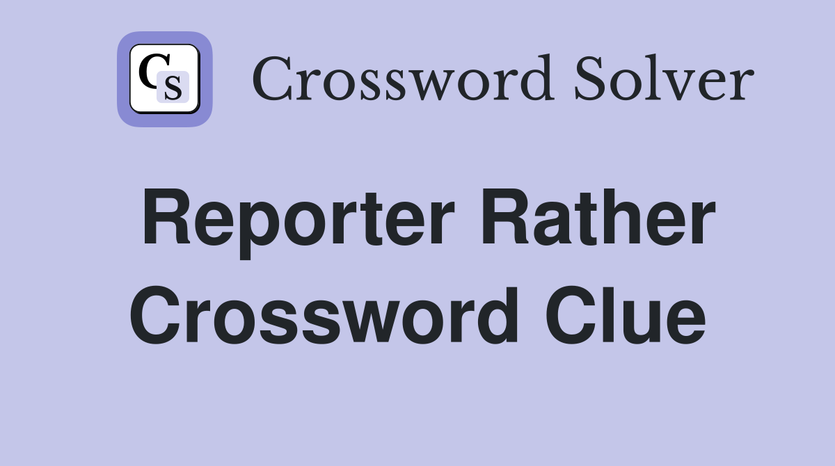 Reporter Rather Crossword Clue