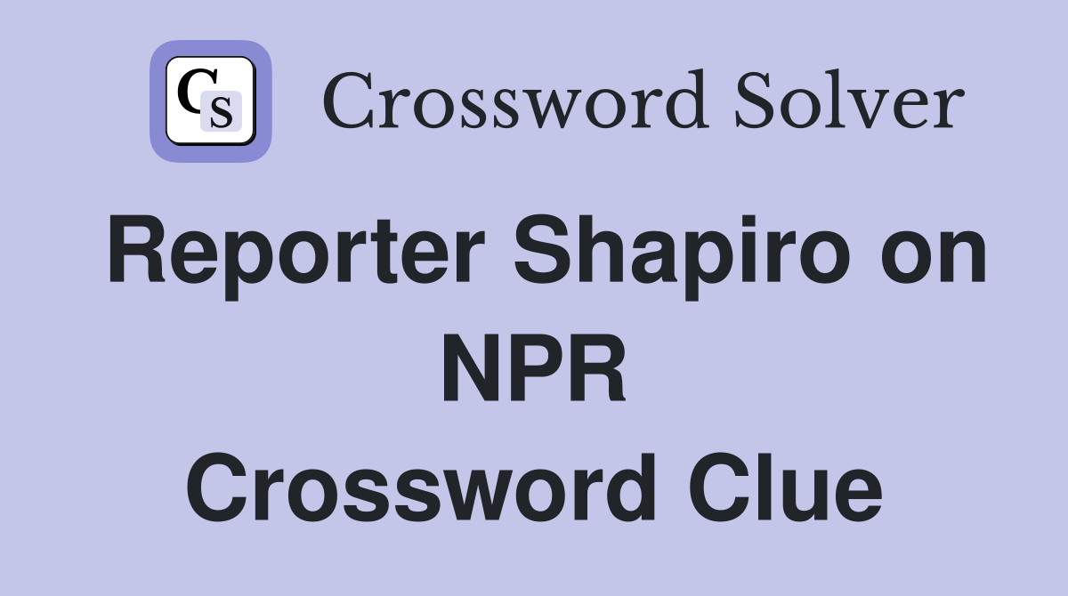 Reporter Shapiro on NPR Crossword Clue