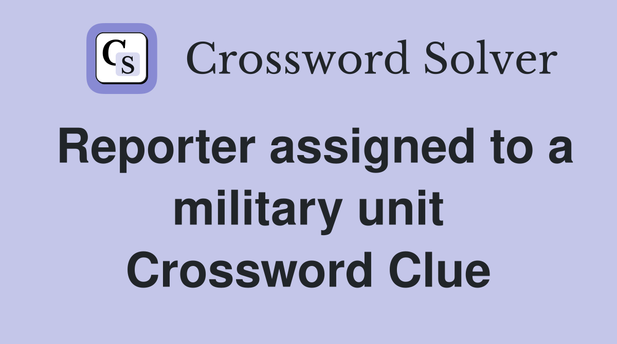 Reporter assigned to a military unit Crossword Clue