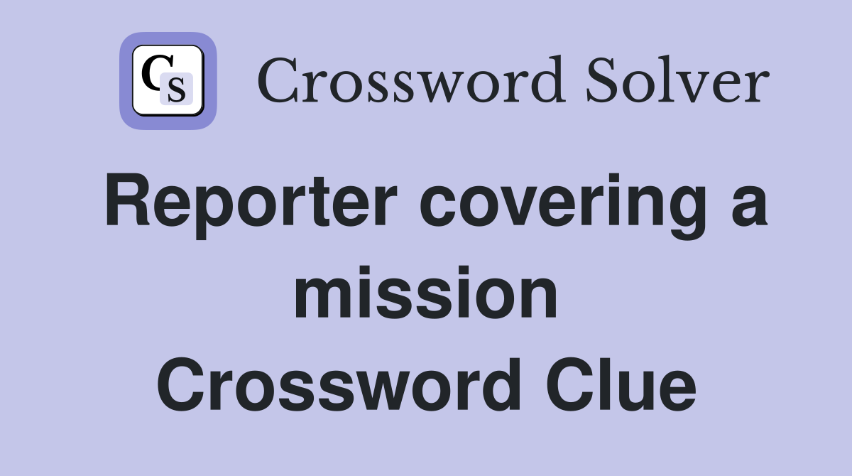 Reporter covering a mission Crossword Clue