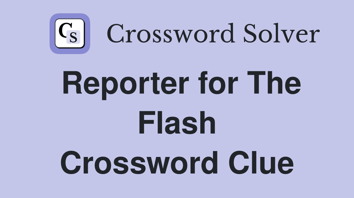 Reporter for The Flash Crossword Clue