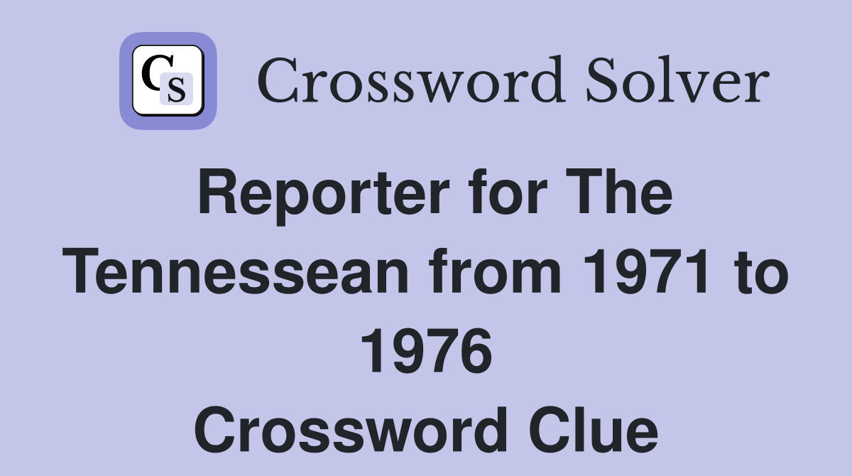 Reporter for The Tennessean from 1971 to 1976 Crossword Clue