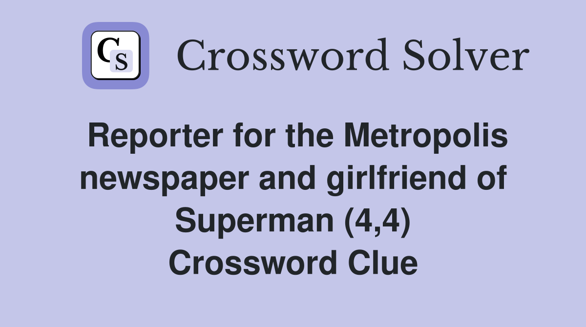 Reporter for the Metropolis newspaper and girlfriend of Superman (4,4) Crossword Clue