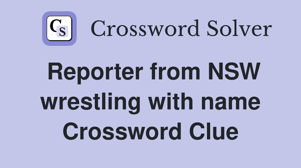 Reporter from NSW wrestling with name Crossword Clue