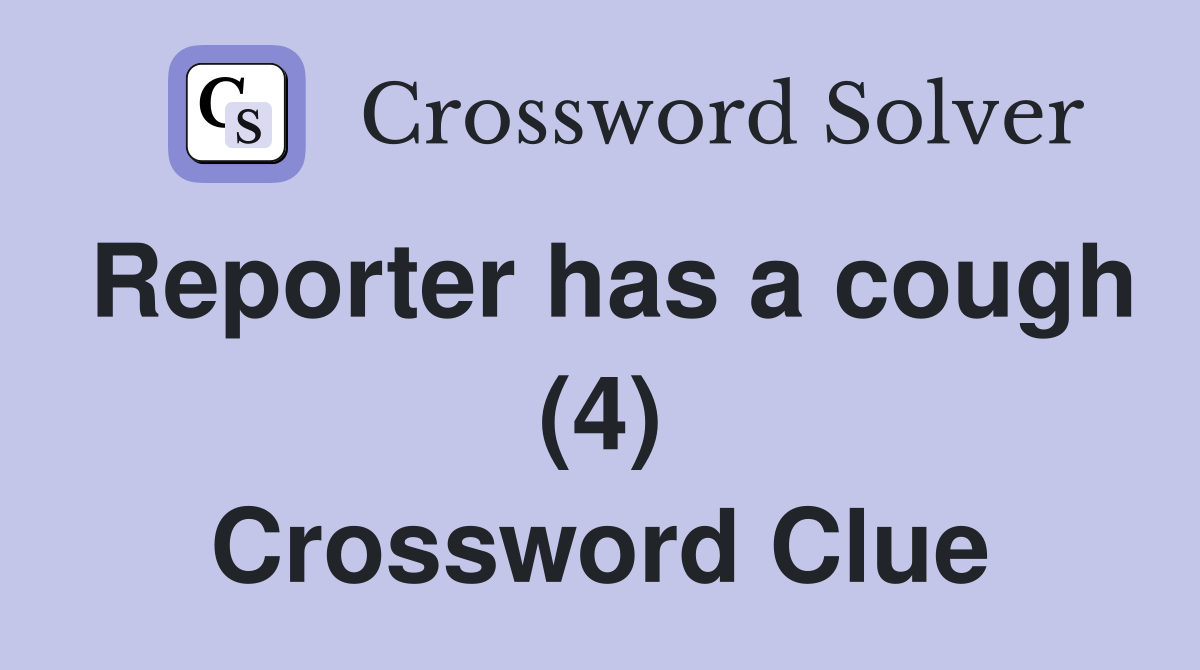 Reporter has a cough (4) Crossword Clue