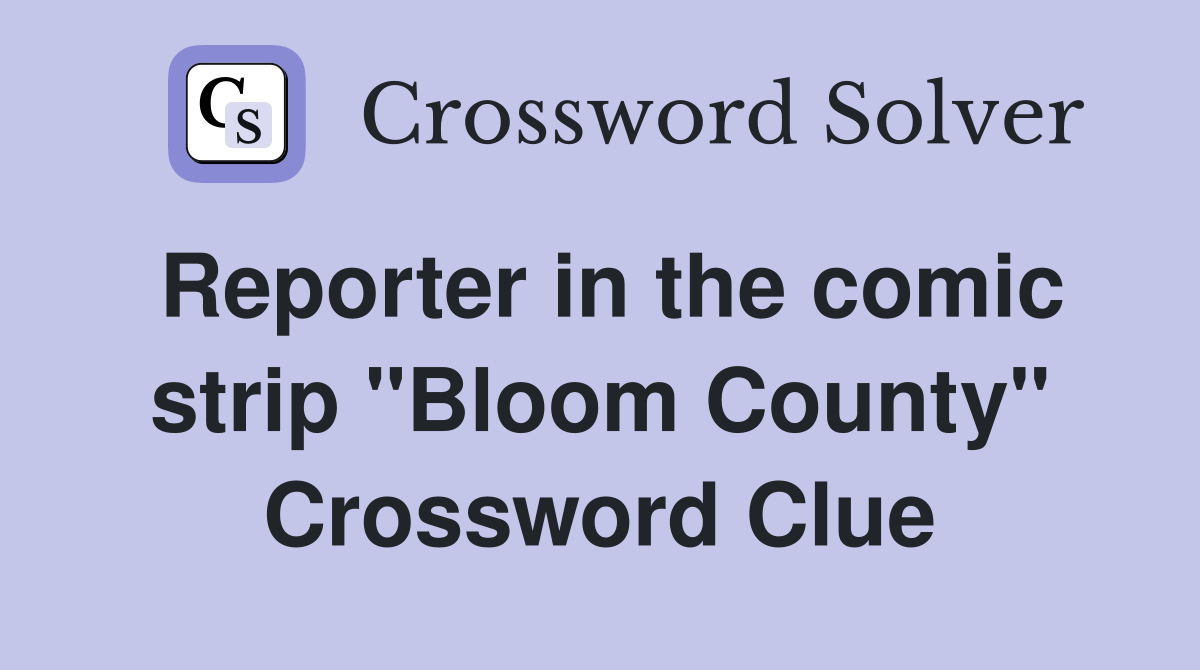 Reporter in the comic strip "Bloom County" Crossword Clue