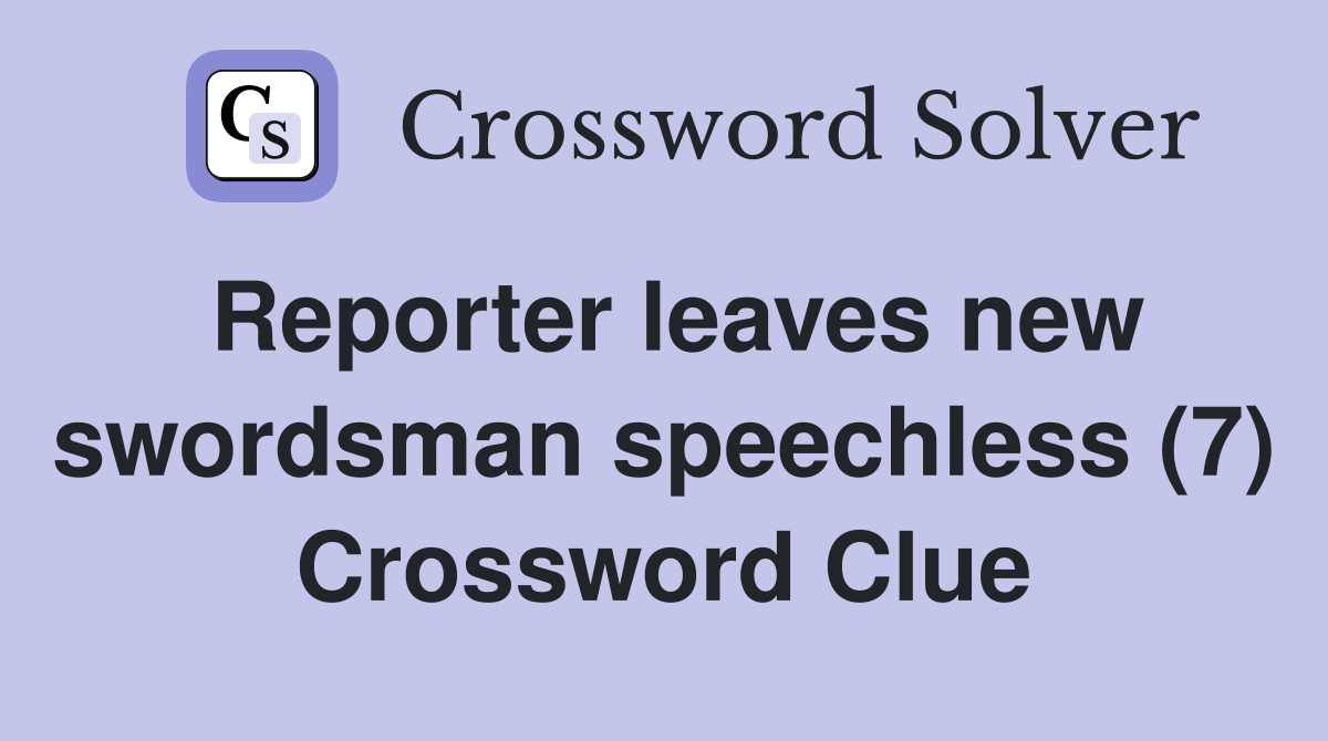 Reporter leaves new swordsman speechless (7) Crossword Clue