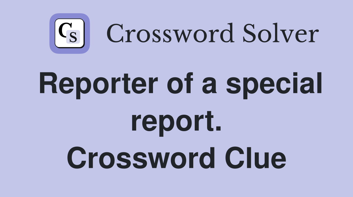 Reporter of a special report. Crossword Clue
