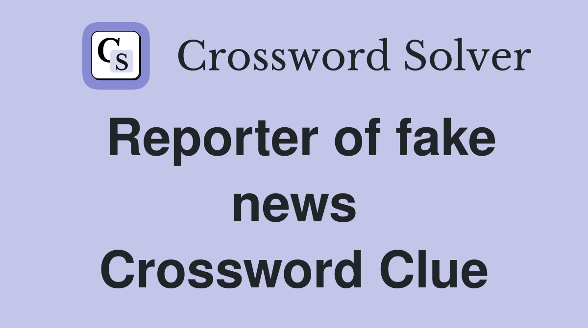 Reporter of fake news Crossword Clue