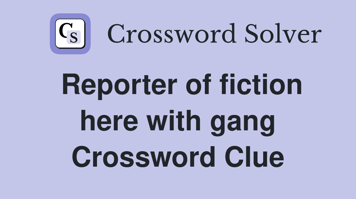 Reporter of fiction here with gang Crossword Clue