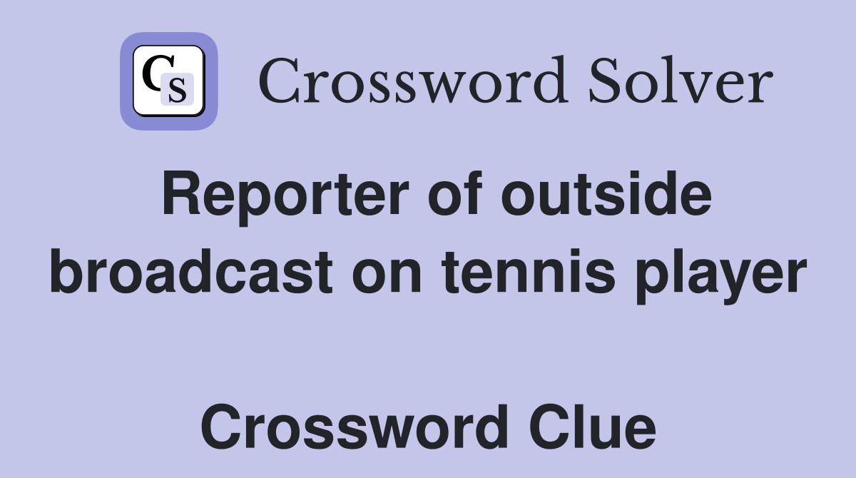 Reporter of outside broadcast on tennis player  Crossword Clue
