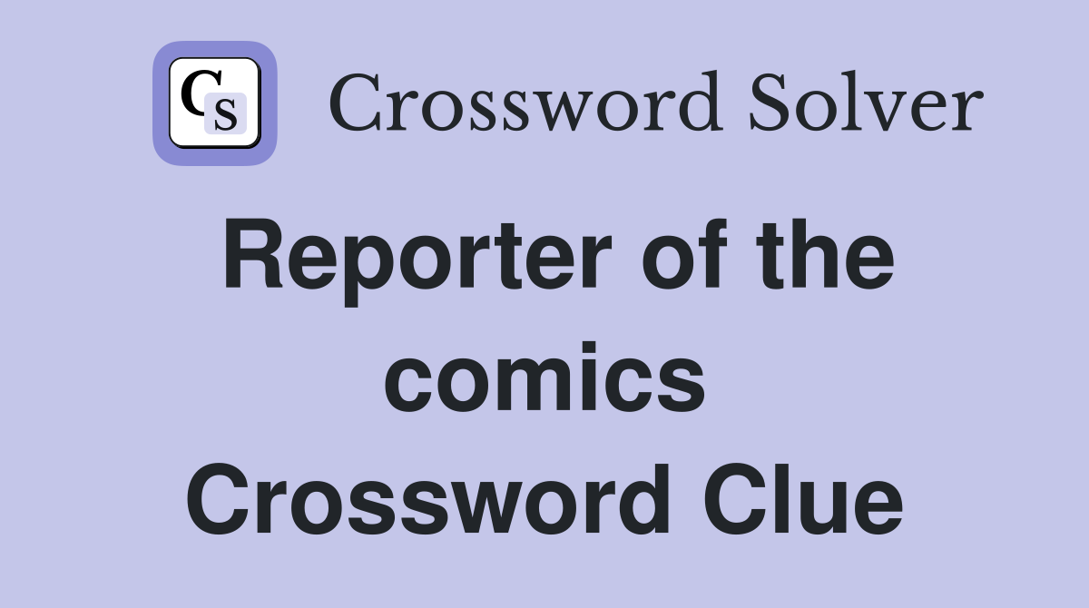 Reporter of the comics Crossword Clue