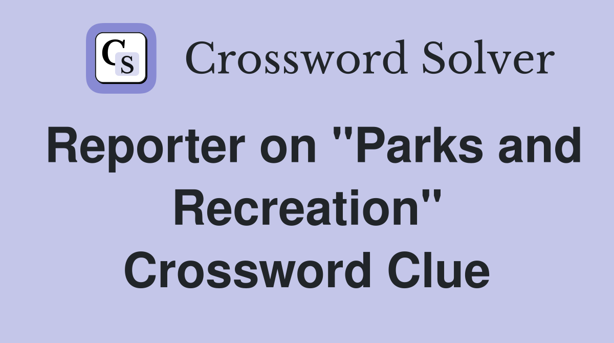 Reporter on "Parks and Recreation" Crossword Clue