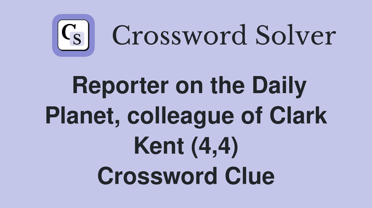 Reporter on the Daily Planet, colleague of Clark Kent (4,4) Crossword Clue