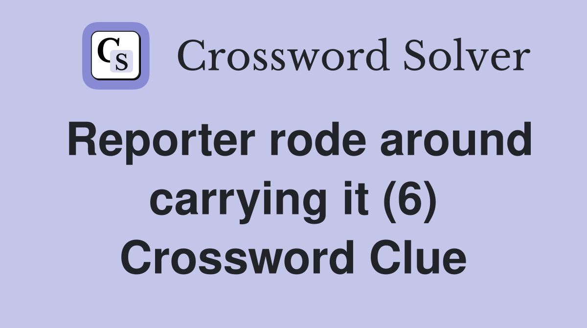 Reporter rode around carrying it (6) Crossword Clue