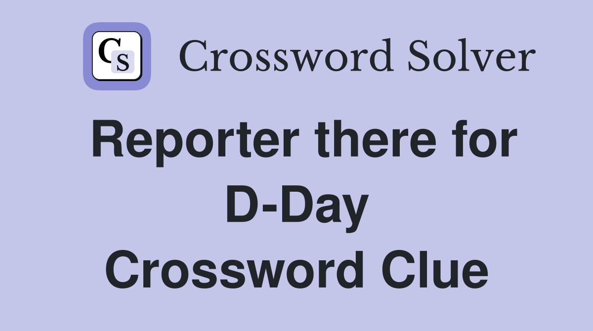Reporter there for D-Day Crossword Clue