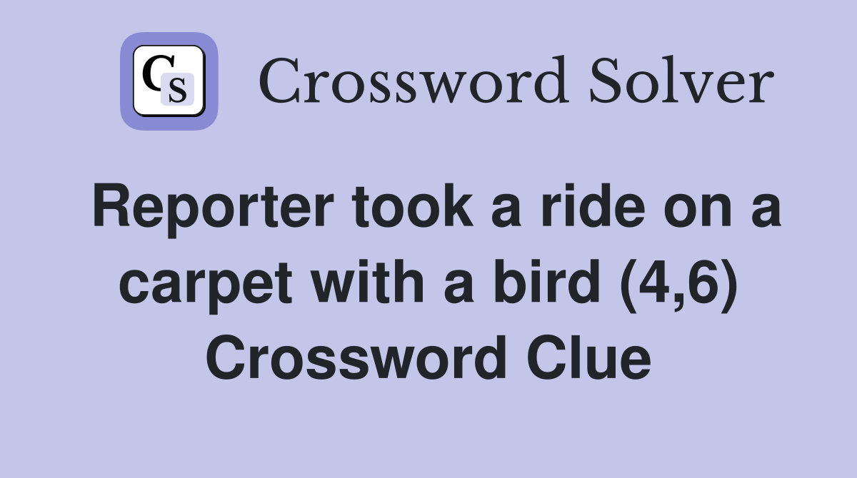 Reporter took a ride on a carpet with a bird (4,6) Crossword Clue