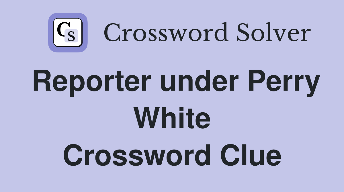 Reporter under Perry White Crossword Clue