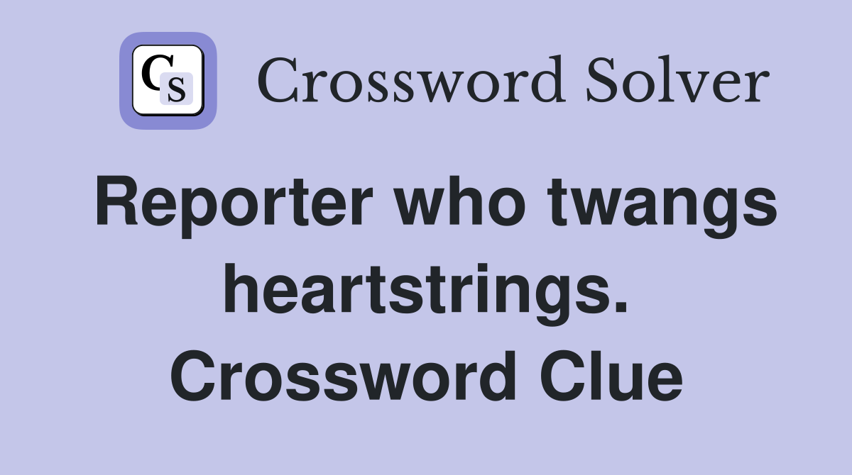 Reporter who twangs heartstrings. Crossword Clue