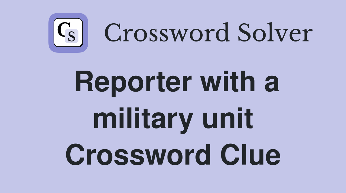Reporter with a military unit Crossword Clue