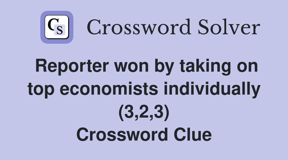 Reporter won by taking on top economists individually (3,2,3) Crossword Clue