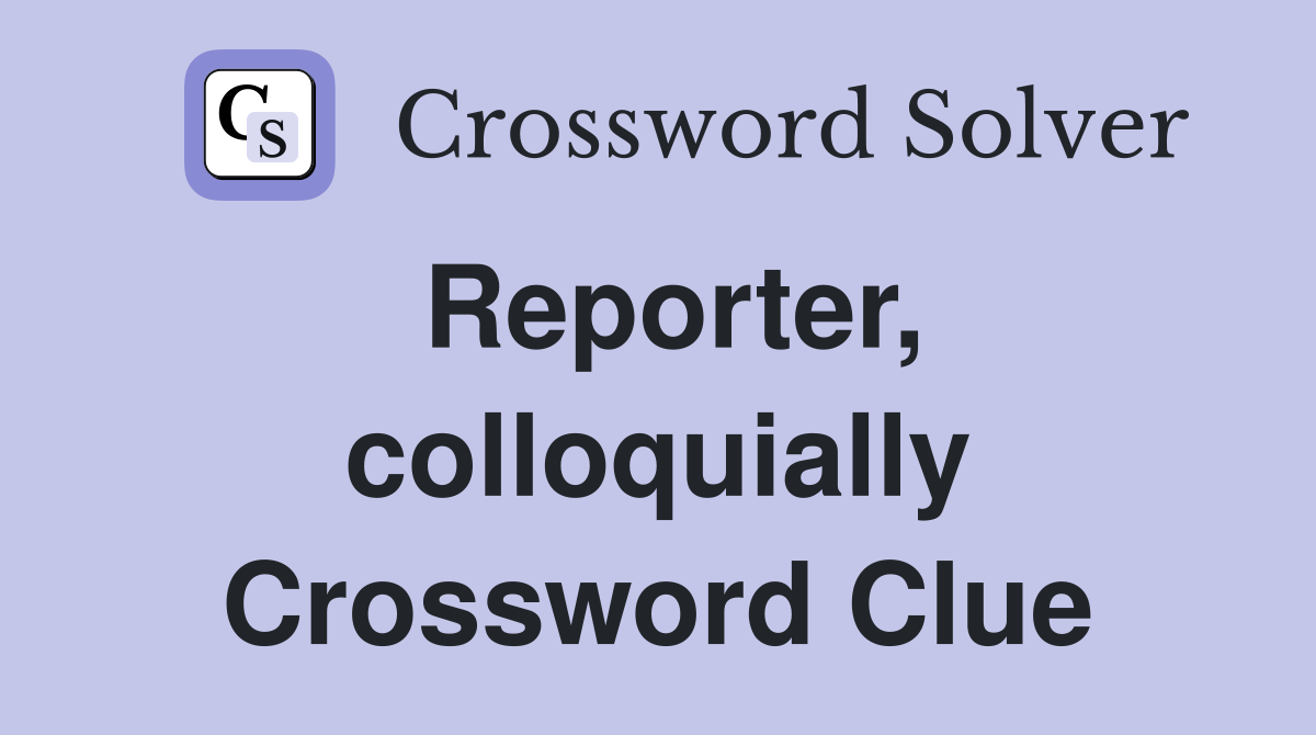 Reporter, colloquially Crossword Clue