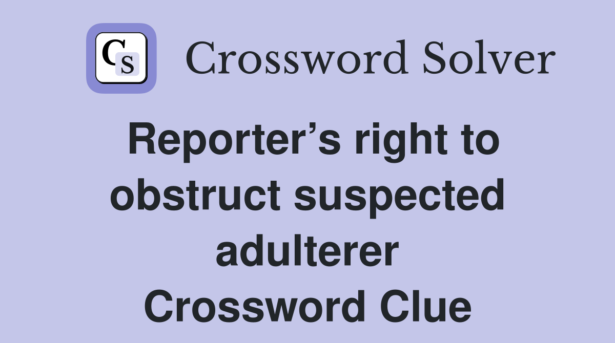 Reporter’s right to obstruct suspected adulterer Crossword Clue