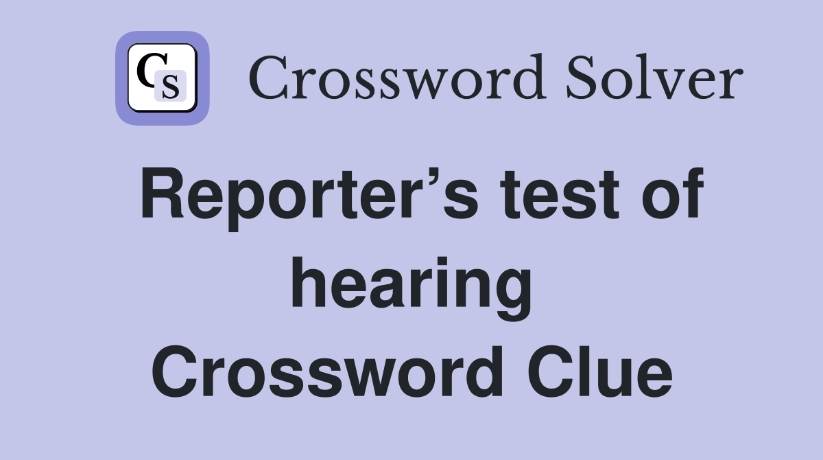 Reporter’s test of hearing Crossword Clue