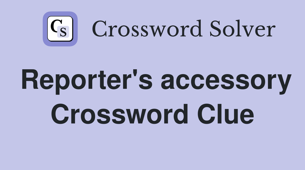 Reporter's accessory Crossword Clue