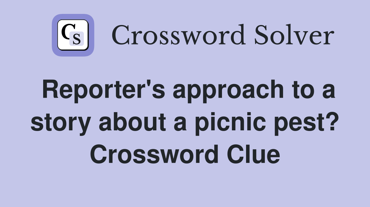 Reporter's approach to a story about a picnic pest? Crossword Clue