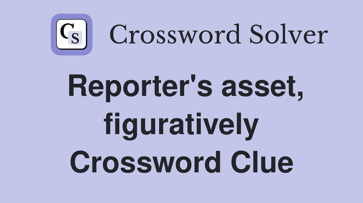 Reporter's asset, figuratively Crossword Clue