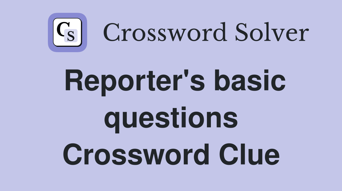 Reporter's basic questions Crossword Clue