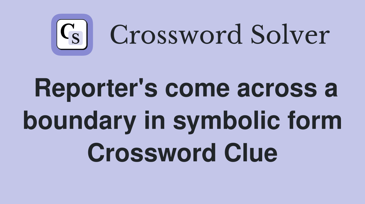 Reporter's come across a boundary in symbolic form Crossword Clue