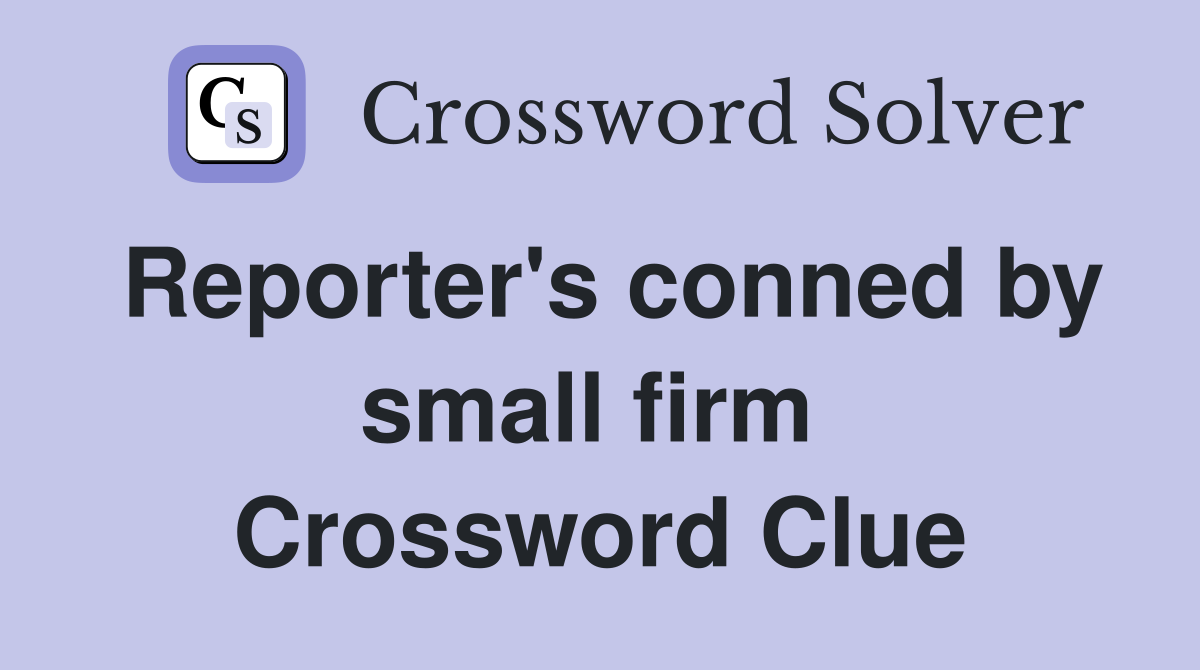 Reporter's conned by small firm  Crossword Clue