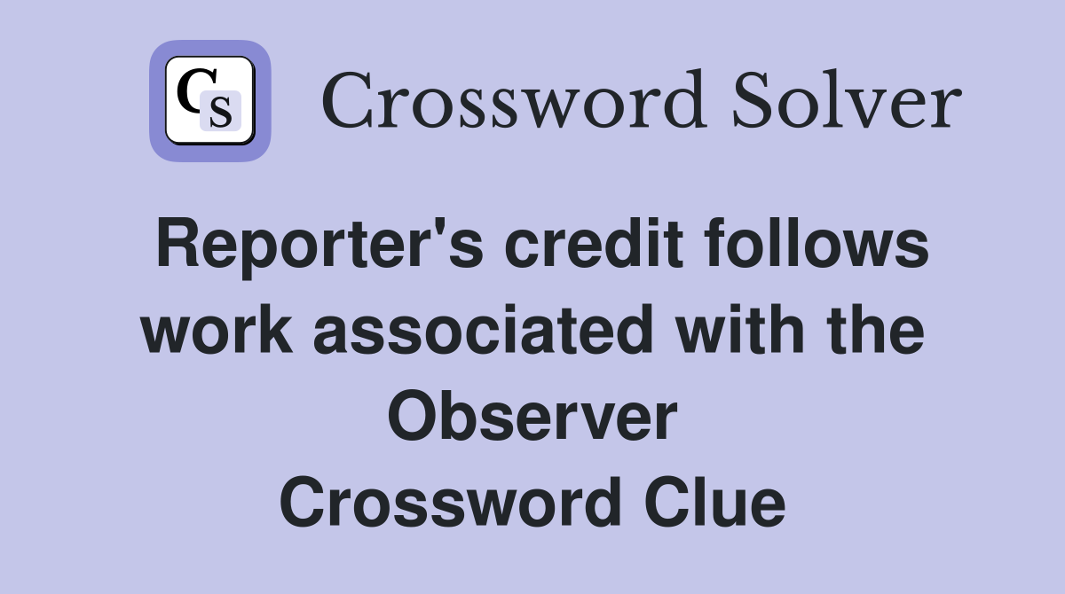 Reporter's credit follows work associated with the Observer Crossword Clue