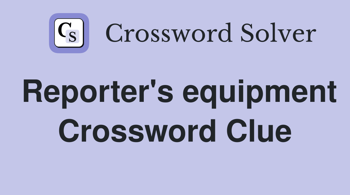 Reporter's equipment Crossword Clue