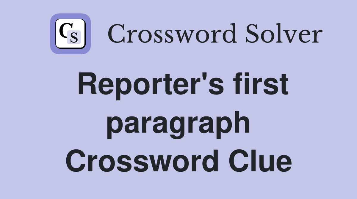 Reporter's first paragraph Crossword Clue