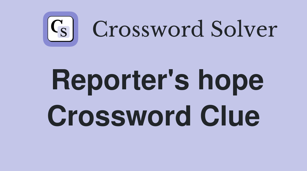 Reporter's hope Crossword Clue