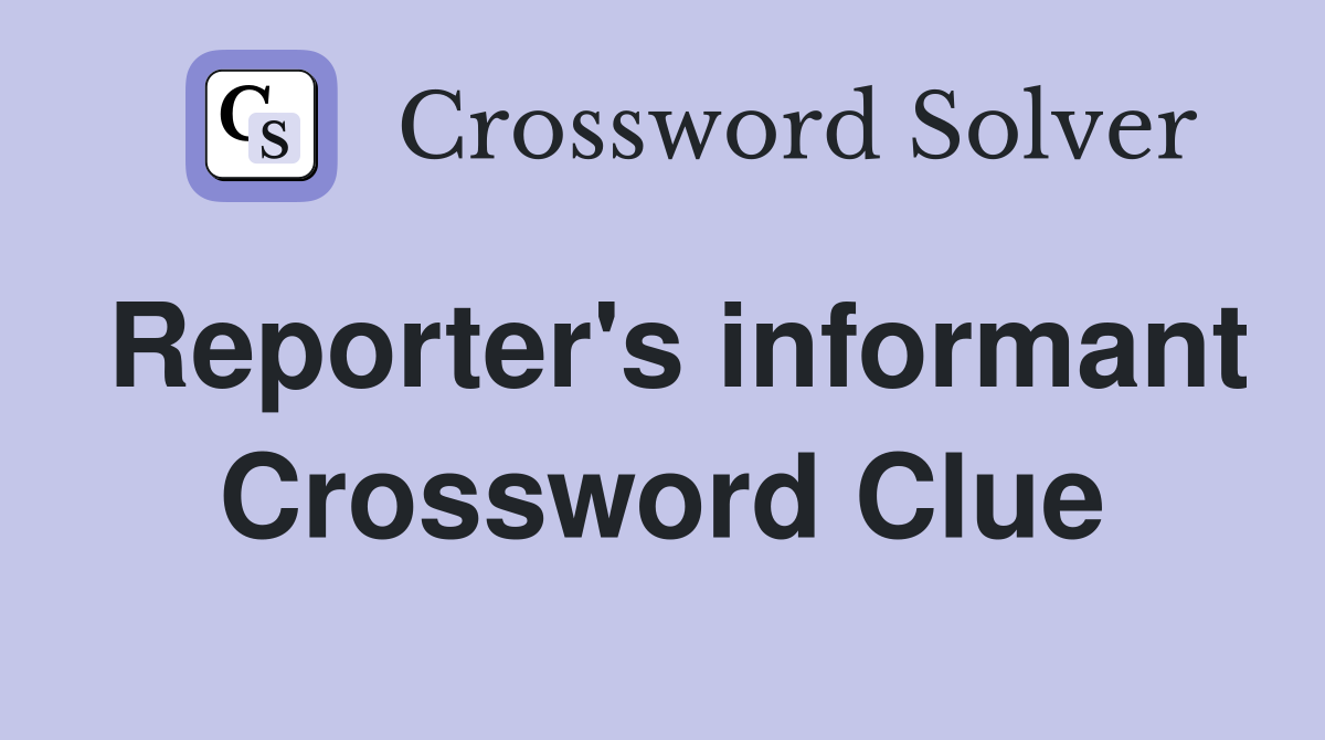 Reporter's informant Crossword Clue