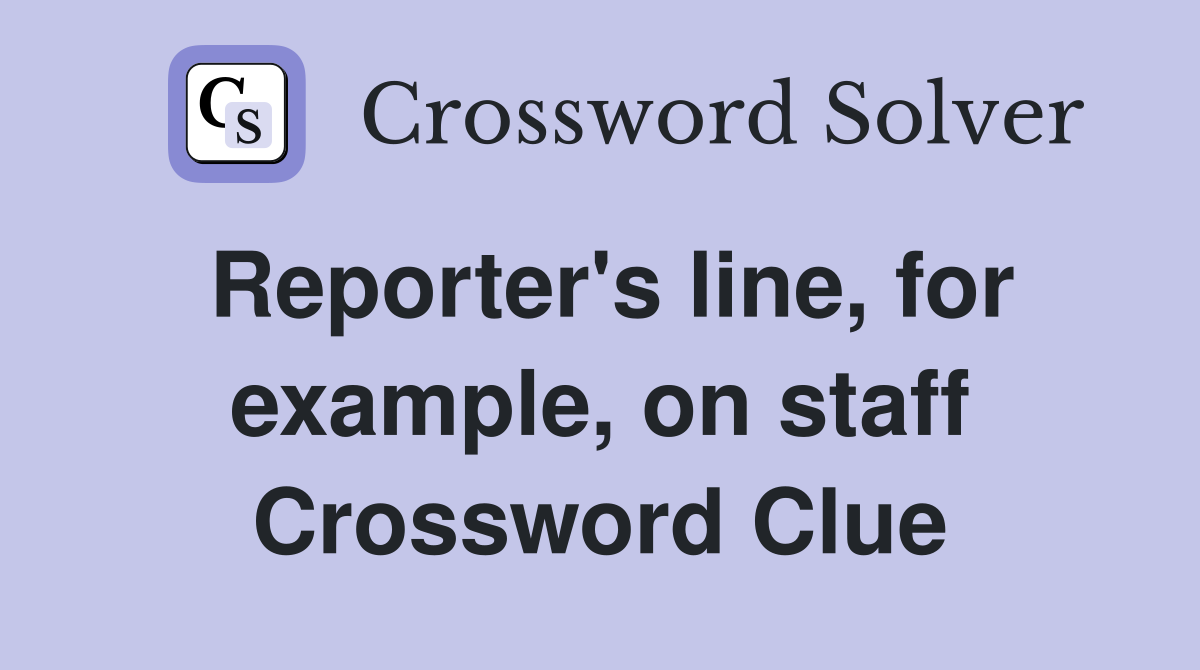 Reporter's line, for example, on staff Crossword Clue