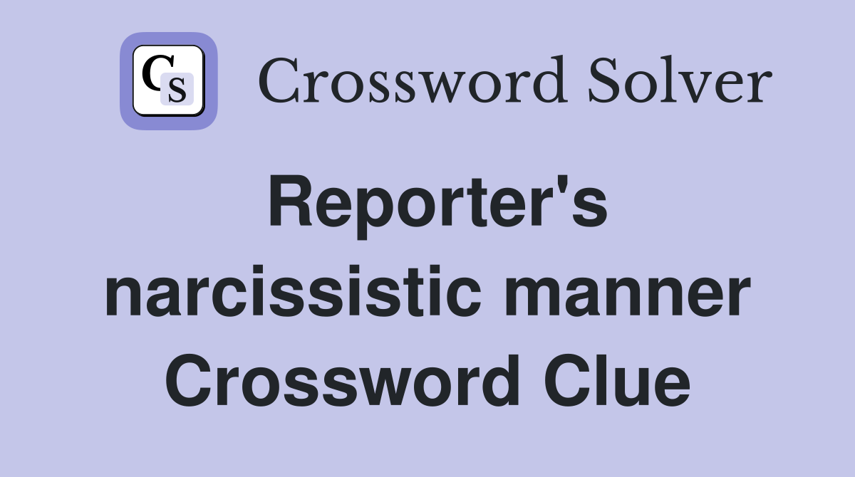 Reporter's narcissistic manner Crossword Clue