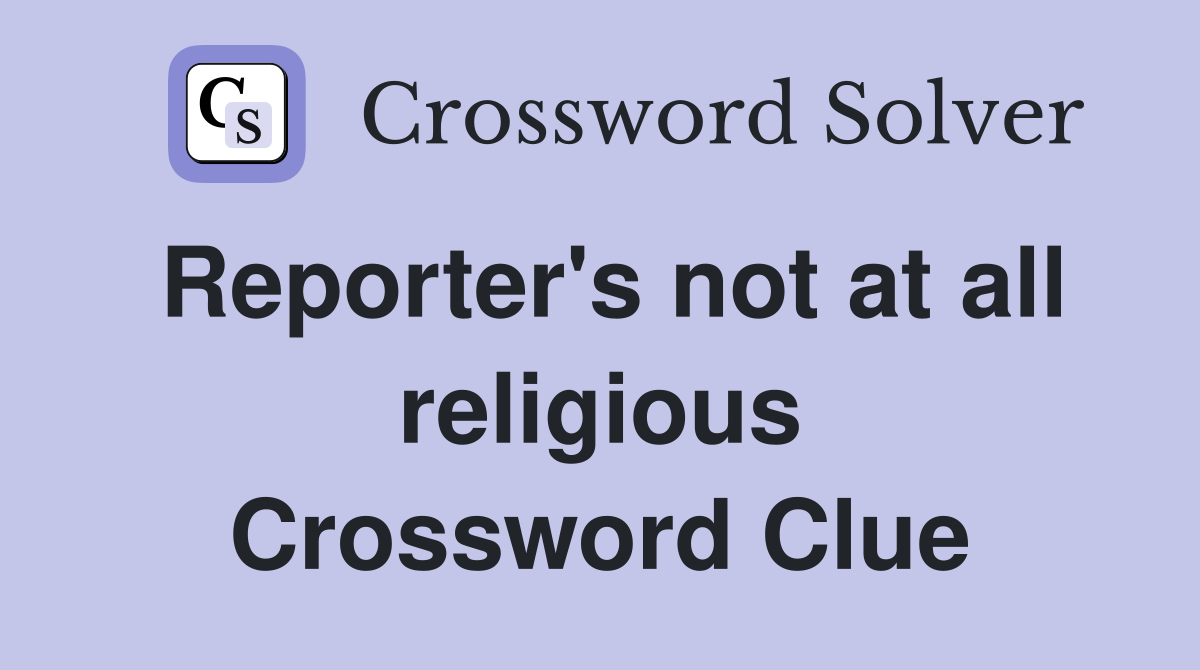 Reporter's not at all religious Crossword Clue