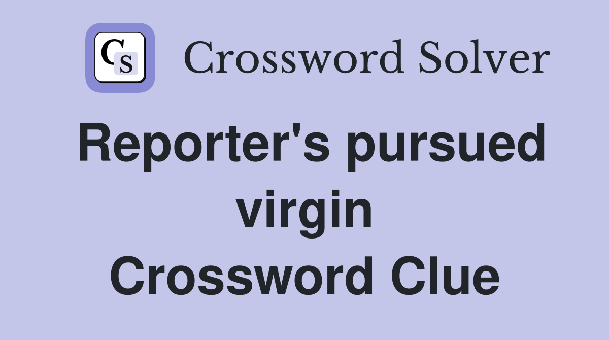Reporter's pursued virgin Crossword Clue