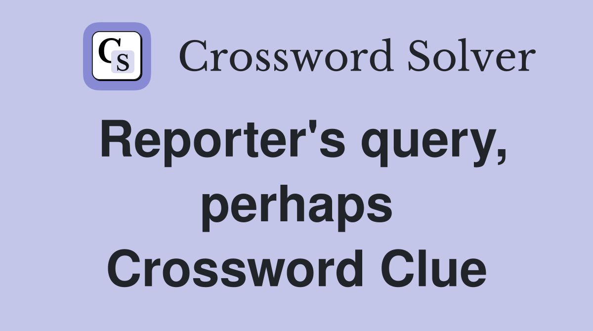 Reporter's query, perhaps Crossword Clue