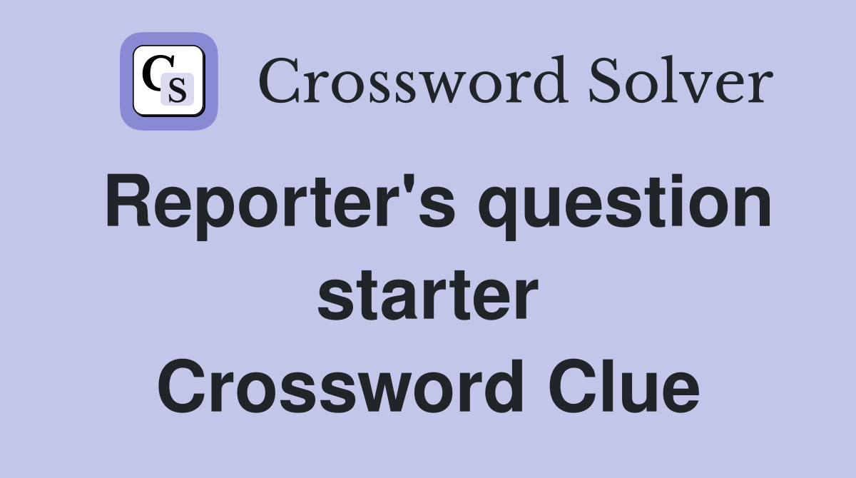 Reporter's question starter Crossword Clue