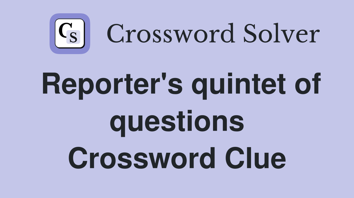 Reporter's quintet of questions Crossword Clue