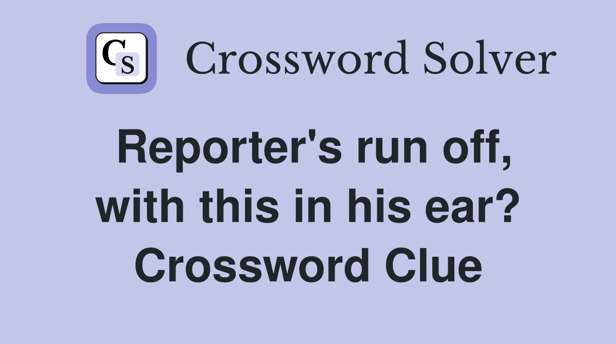 Reporter's run off, with this in his ear? Crossword Clue