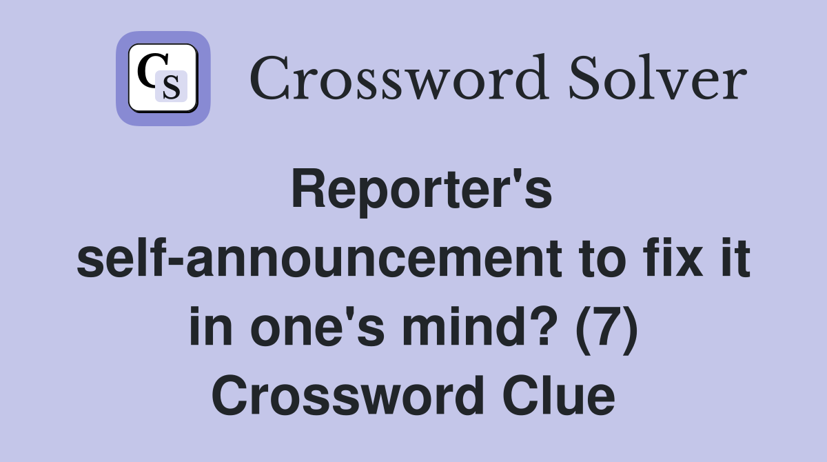 Reporter's self-announcement to fix it in one's mind? (7) Crossword Clue